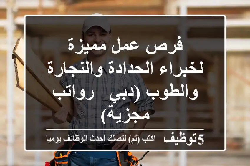 فرص عمل مميزة لخبراء الحدادة والنجارة والطوب (دبي - رواتب مجزية)