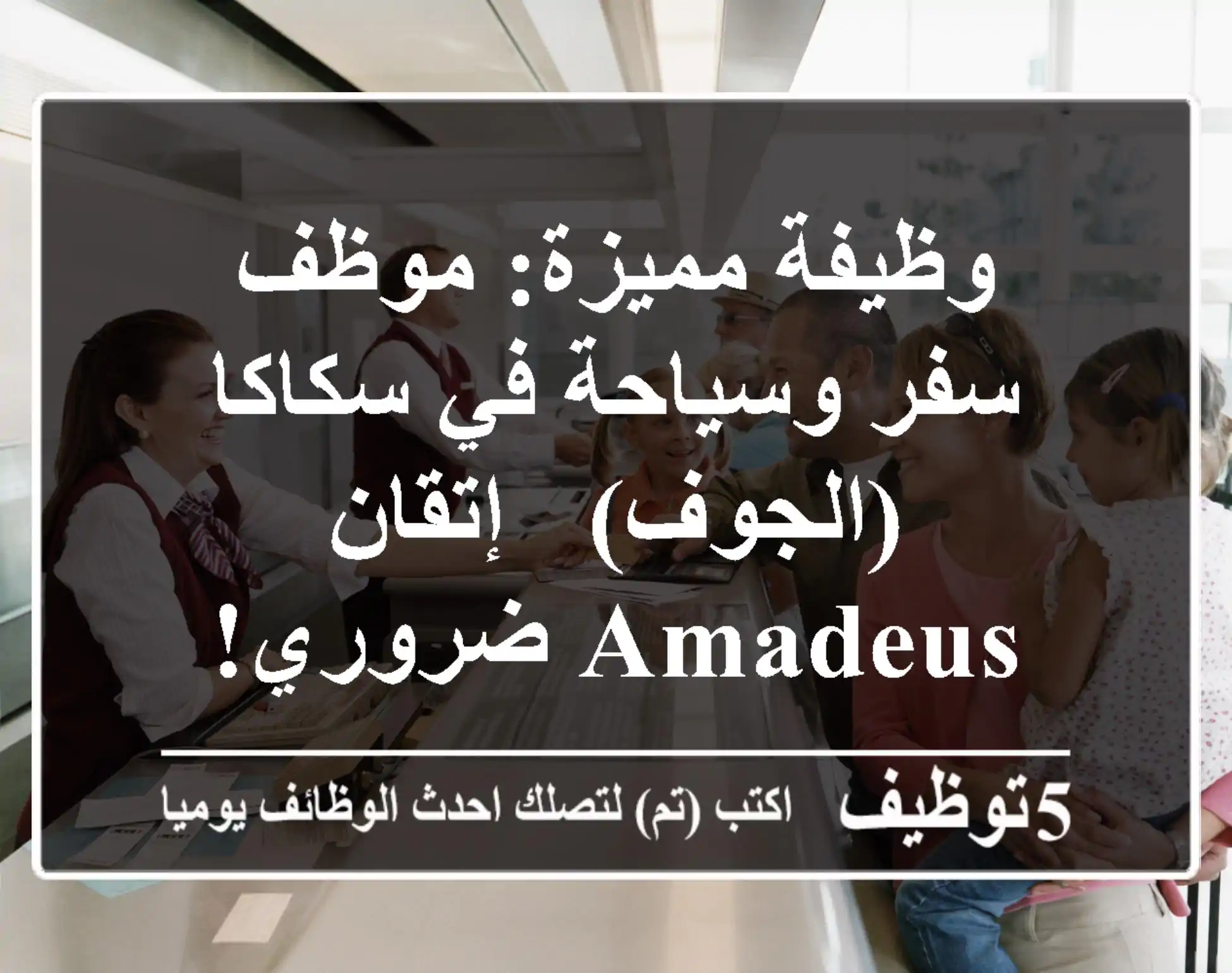 وظيفة مميزة: موظف سفر وسياحة في سكاكا (الجوف) - إتقان Amadeus ضروري!