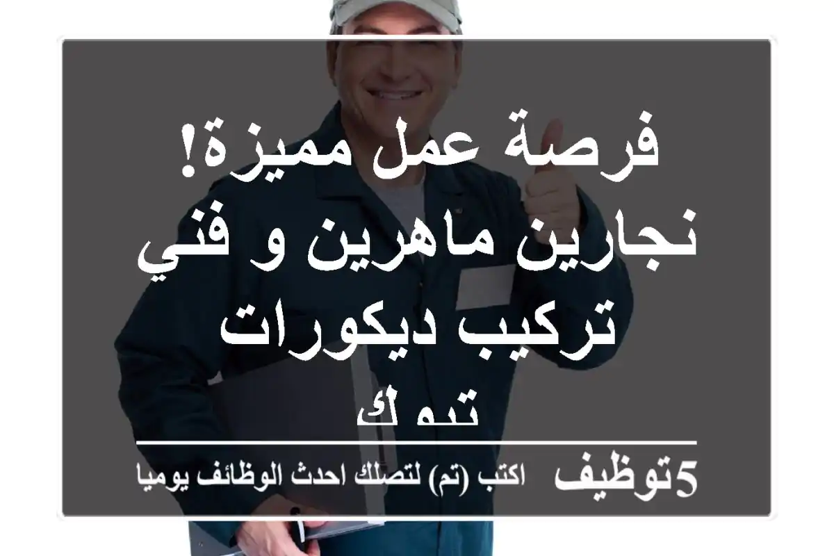 فرصة عمل مميزة! نجارين ماهرين و فني تركيب ديكورات - تبوك