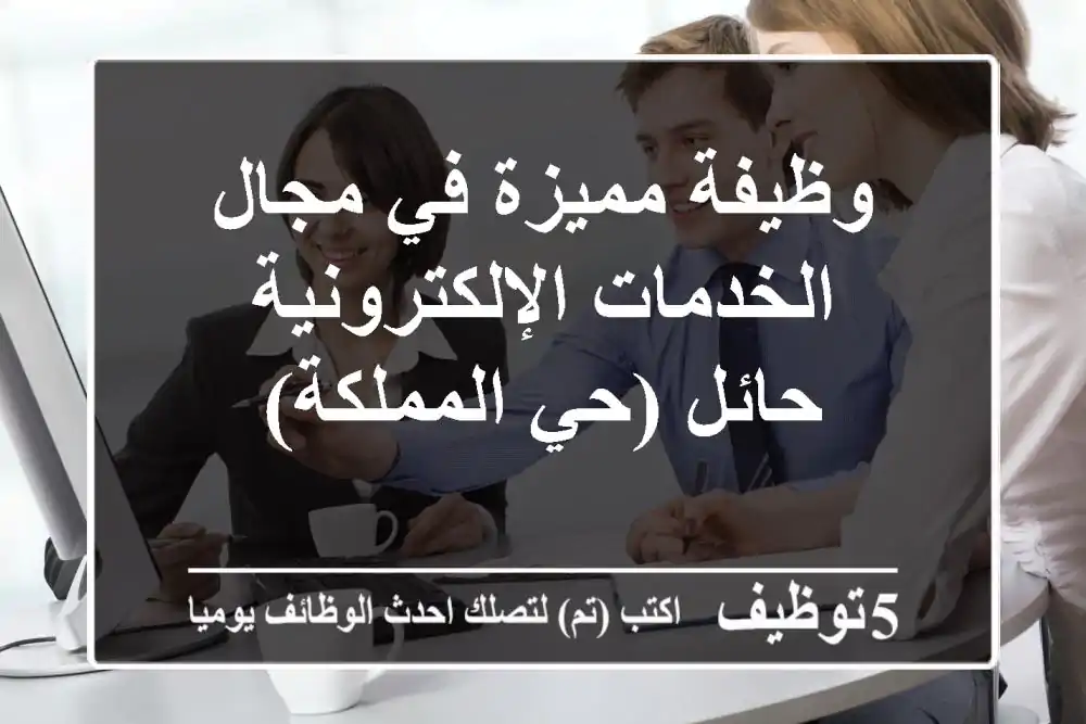 وظيفة مميزة في مجال الخدمات الإلكترونية - حائل (حي المملكة)