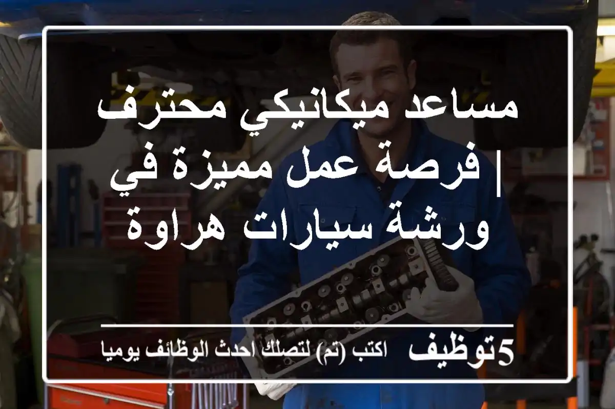 مساعد ميكانيكي محترف | فرصة عمل مميزة في ورشة سيارات هراوة