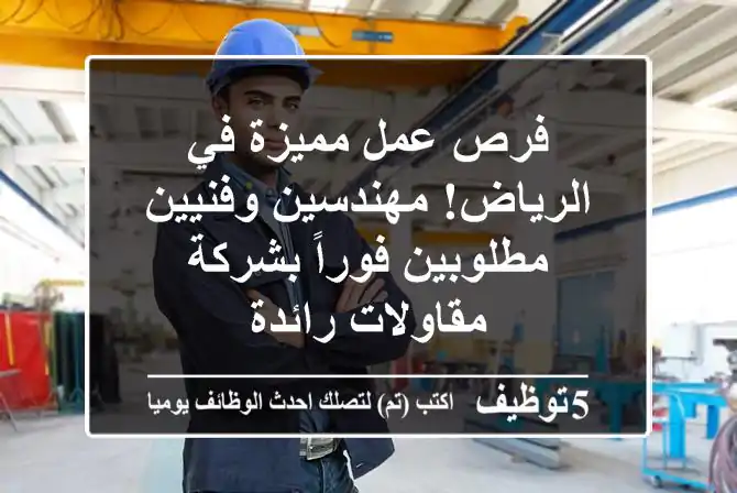 فرص عمل مميزة في الرياض! مهندسين وفنيين مطلوبين فوراً بشركة مقاولات رائدة