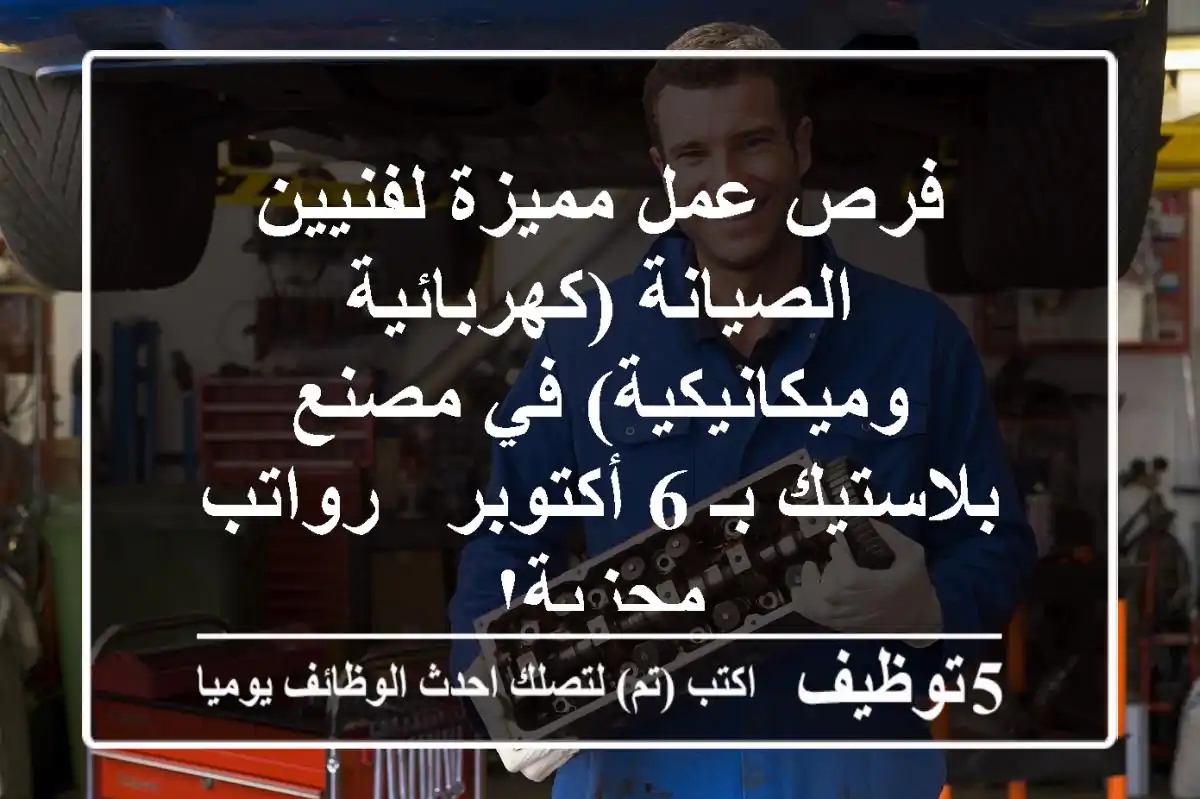 فرص عمل مميزة لفنيين الصيانة (كهربائية وميكانيكية) في مصنع بلاستيك بـ 6 أكتوبر - رواتب مجزية!