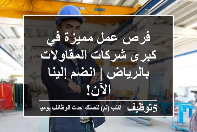 فرص عمل مميزة في كبرى شركات المقاولات بالرياض | انضم إلينا الآن!