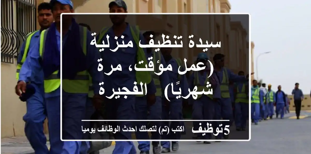 سيدة تنظيف منزلية (عمل مؤقت، مرة شهريًا) - الفجيرة