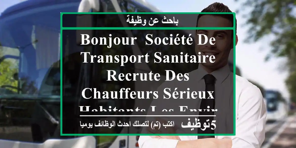 bonjour, société de transport sanitaire recrute des chauffeurs sérieux, habitants les environs ...