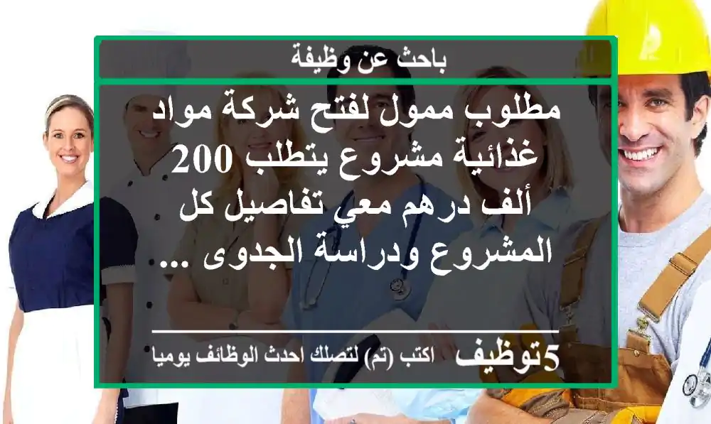 مطلوب ممول لفتح شركة مواد غذائية مشروع يتطلب 200 ألف درهم معي تفاصيل كل المشروع ودراسة الجدوى ...