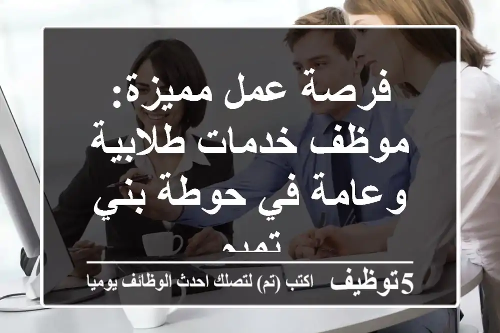 فرصة عمل مميزة: موظف خدمات طلابية وعامة في حوطة بني تميم