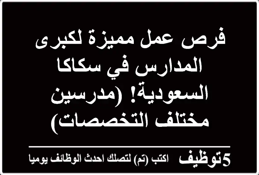 فرص عمل مميزة لكبرى المدارس في سكاكا - السعودية!  (مدرسين مختلف التخصصات)