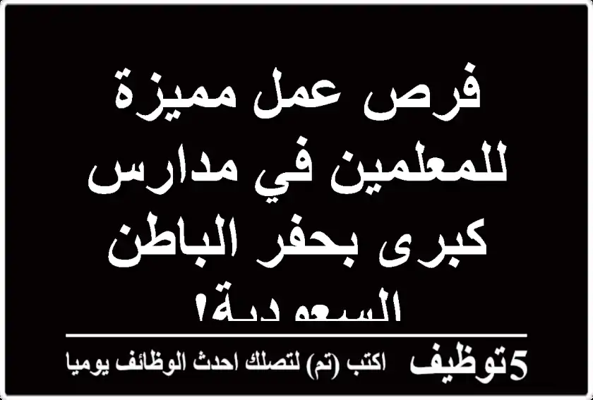 فرص عمل مميزة للمعلمين في مدارس كبرى بحفر الباطن - السعودية!