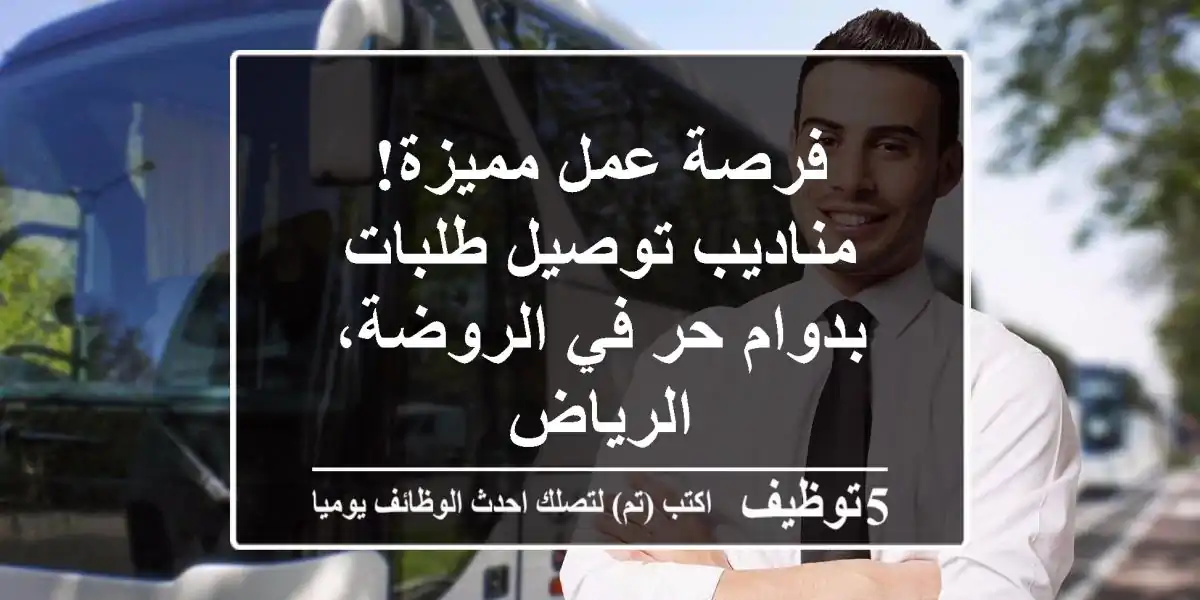 فرصة عمل مميزة! مناديب توصيل طلبات بدوام حر في الروضة، الرياض