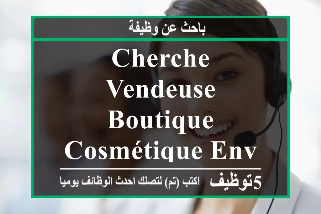 cherche vendeuse boutique cosmétique envoyer votre cv sur viber au whats app