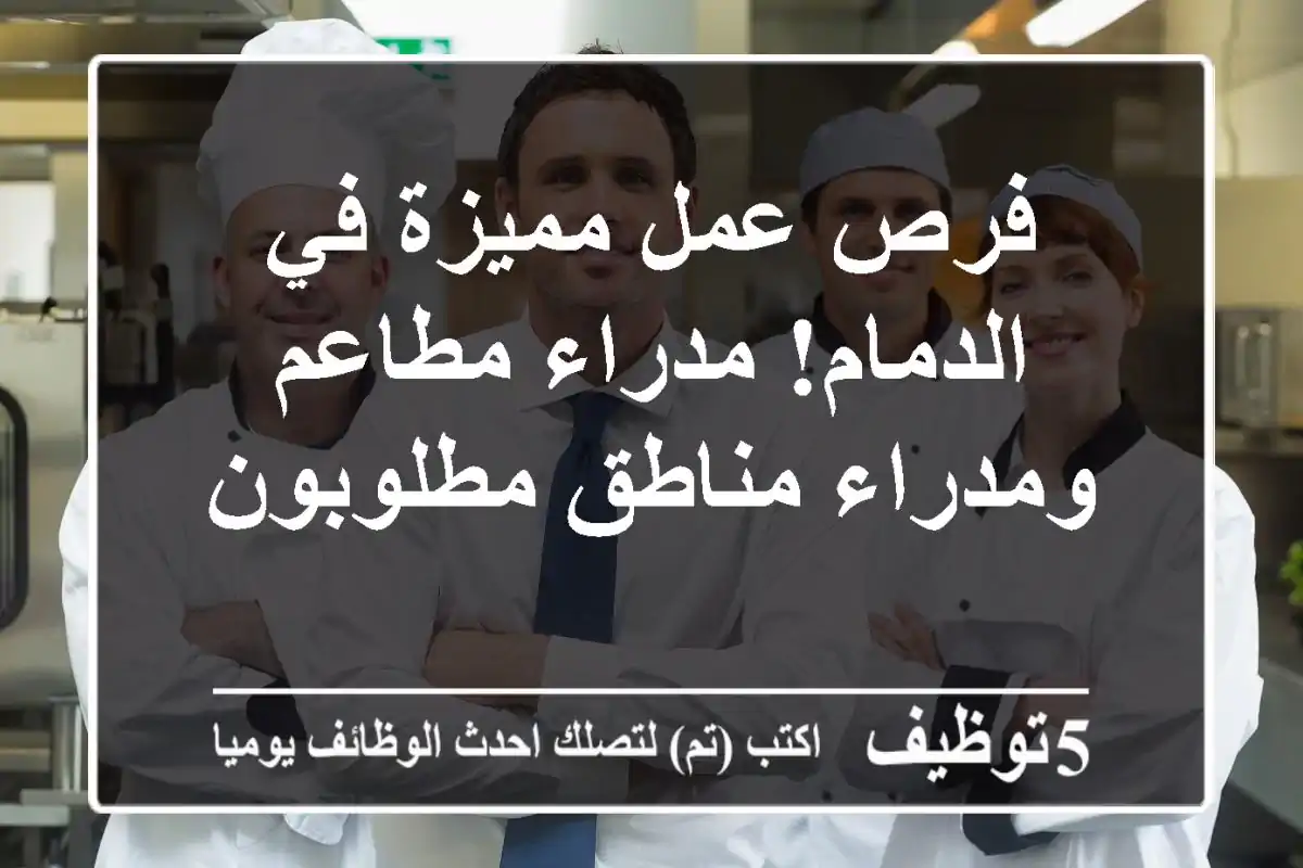 فرص عمل مميزة في الدمام! مدراء مطاعم ومدراء مناطق مطلوبون