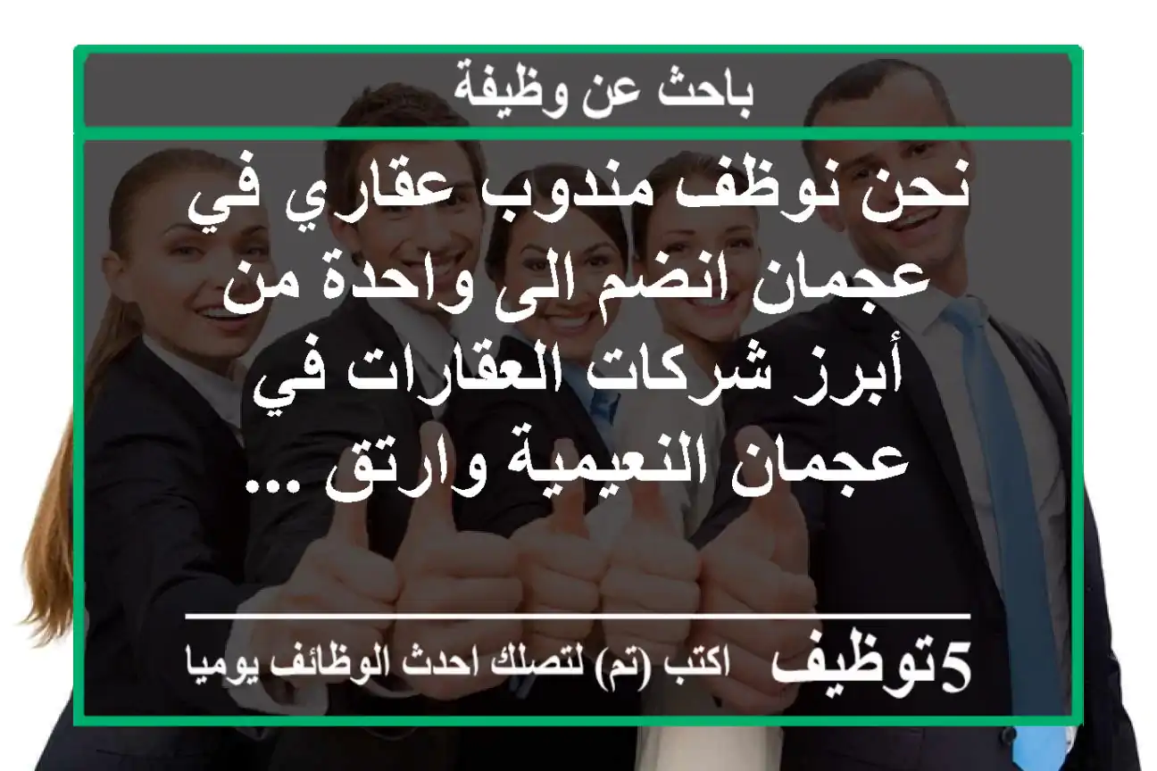 نحن نوظف مندوب عقاري في عجمان انضم الى واحدة من أبرز شركات العقارات في عجمان النعيمية وارتق ...