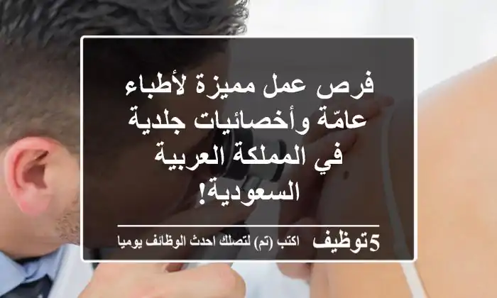 فرص عمل مميزة لأطباء عامّة وأخصائيات جلدية في المملكة العربية السعودية!