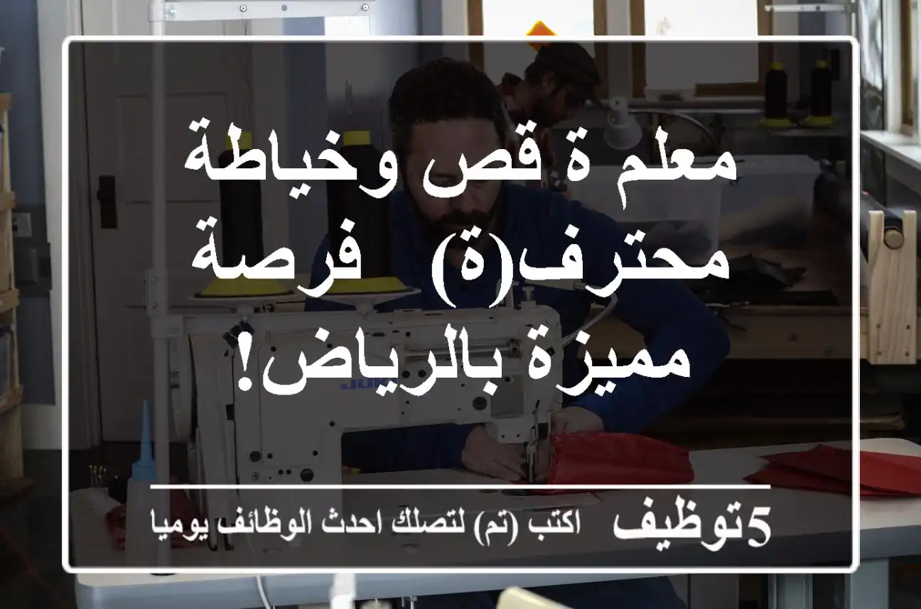 معلم/ة قص وخياطة محترف(ة) - فرصة مميزة بالرياض!