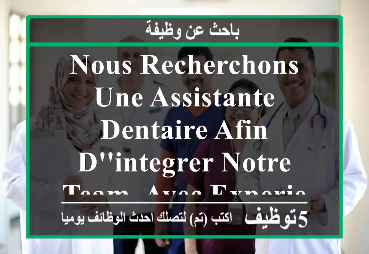 nous recherchons une assistante dentaire afin d'integrer notre team. avec experience si ...