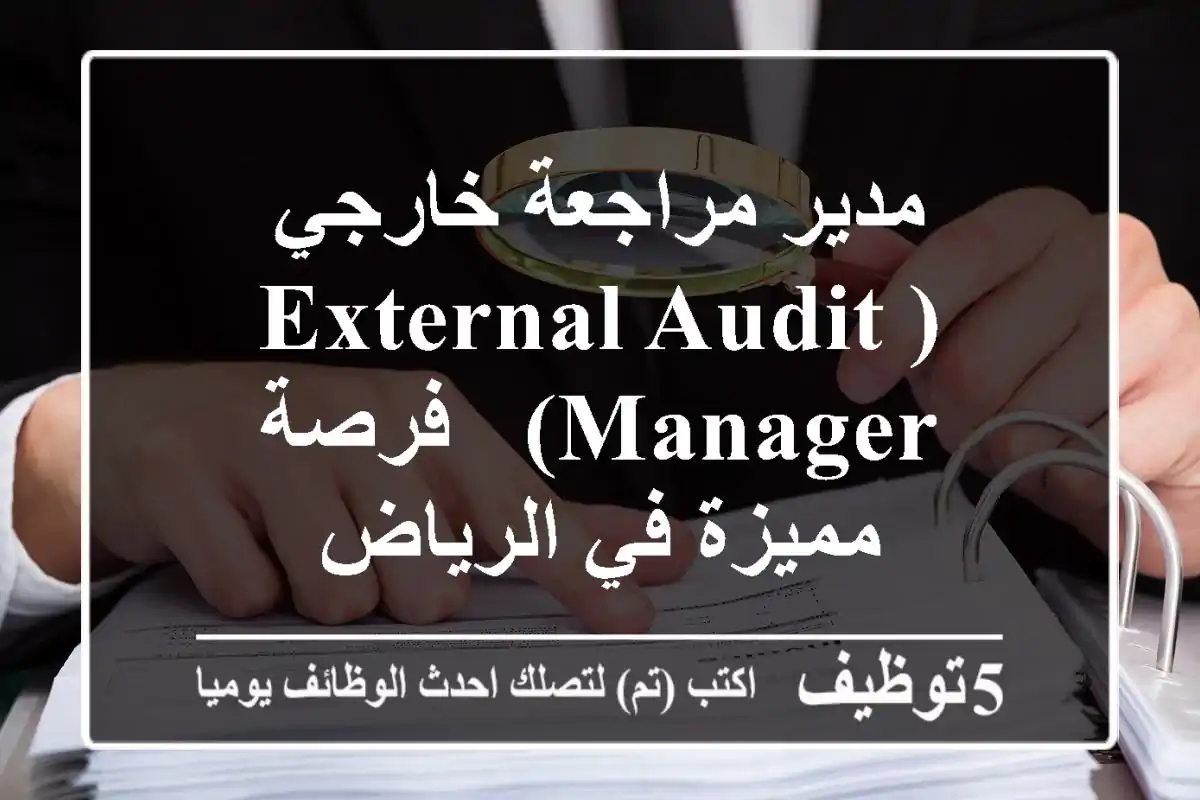 مدير مراجعة خارجي (External Audit Manager) - فرصة مميزة في الرياض