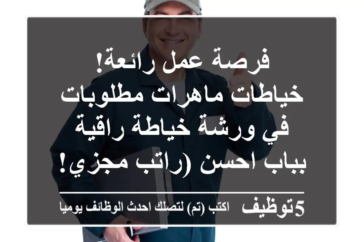 فرصة عمل رائعة! خياطات ماهرات مطلوبات في ورشة خياطة راقية بباب احسن (راتب مجزي!)