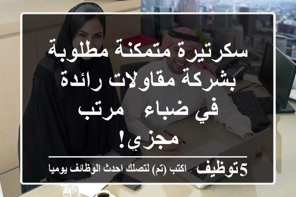 سكرتيرة متمكنة مطلوبة بشركة مقاولات رائدة في ضباء - مرتب مجزي!