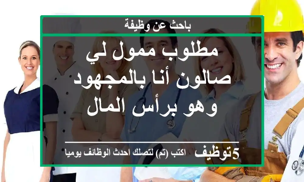 مطلوب ممول لي صالون أنا بالمجهود وهو برأس المال