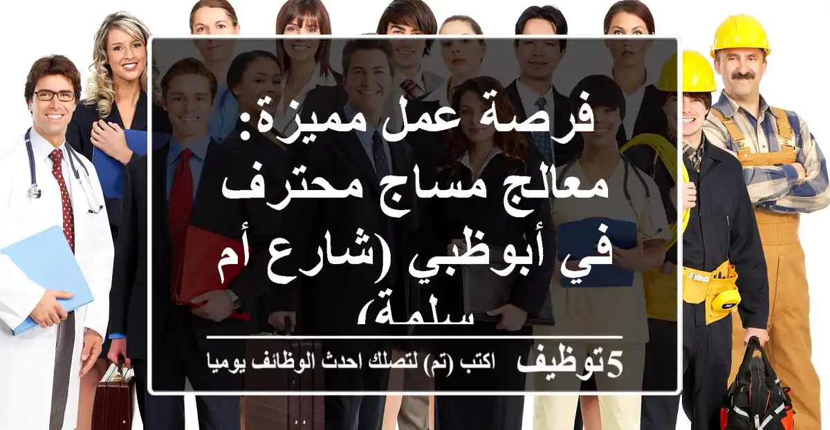 فرصة عمل مميزة: معالج مساج محترف في أبوظبي (شارع أم سلمة)
