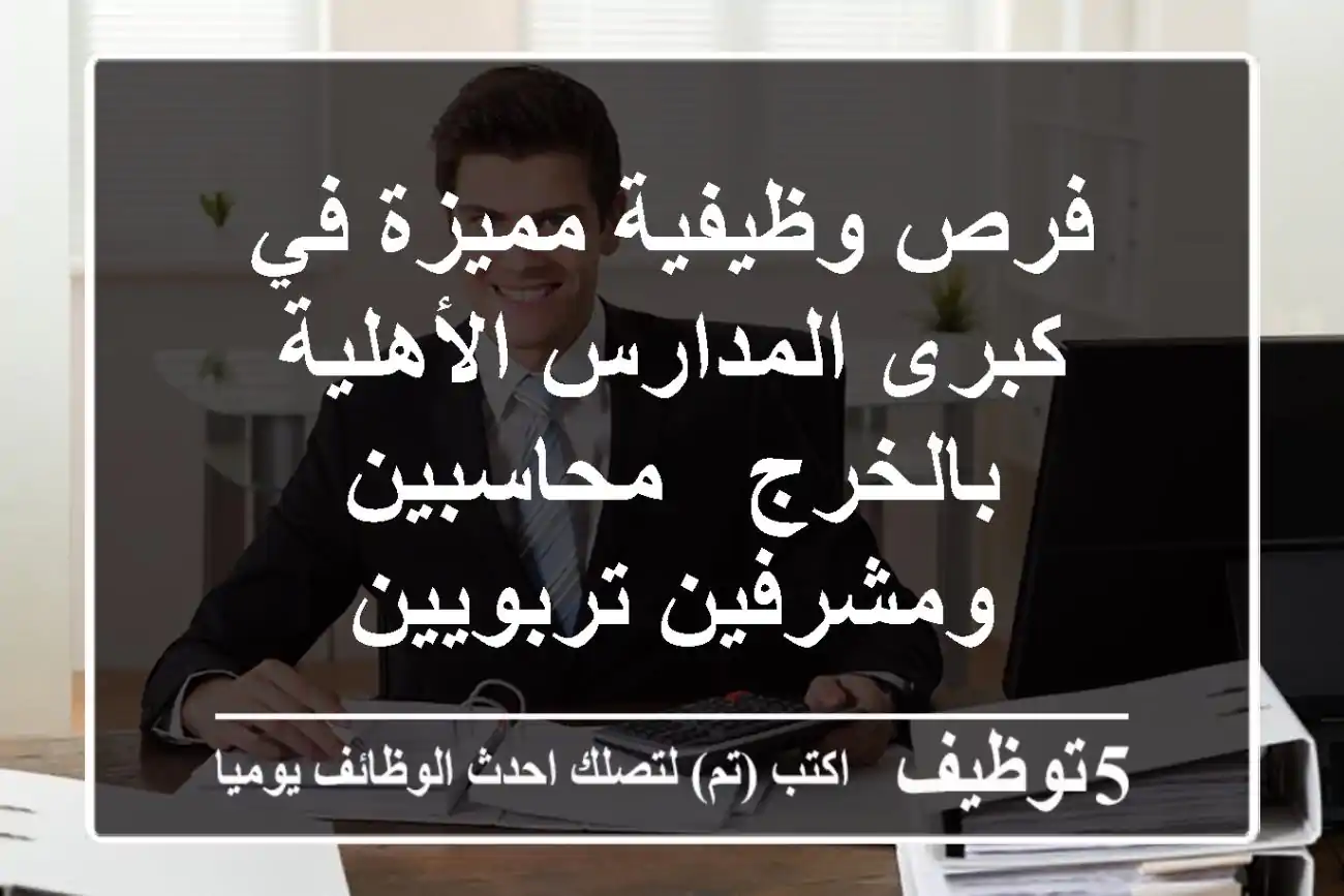 فرص وظيفية مميزة في كبرى المدارس الأهلية بالخرج - محاسبين ومشرفين تربويين