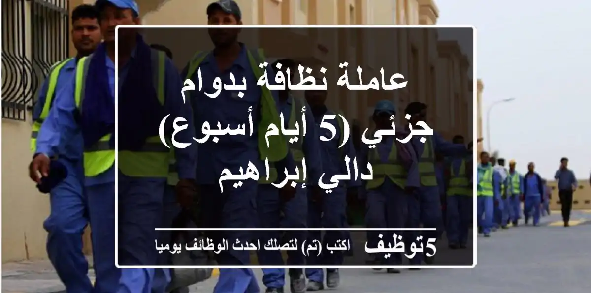 عاملة نظافة بدوام جزئي (5 أيام/أسبوع) - دالي إبراهيم