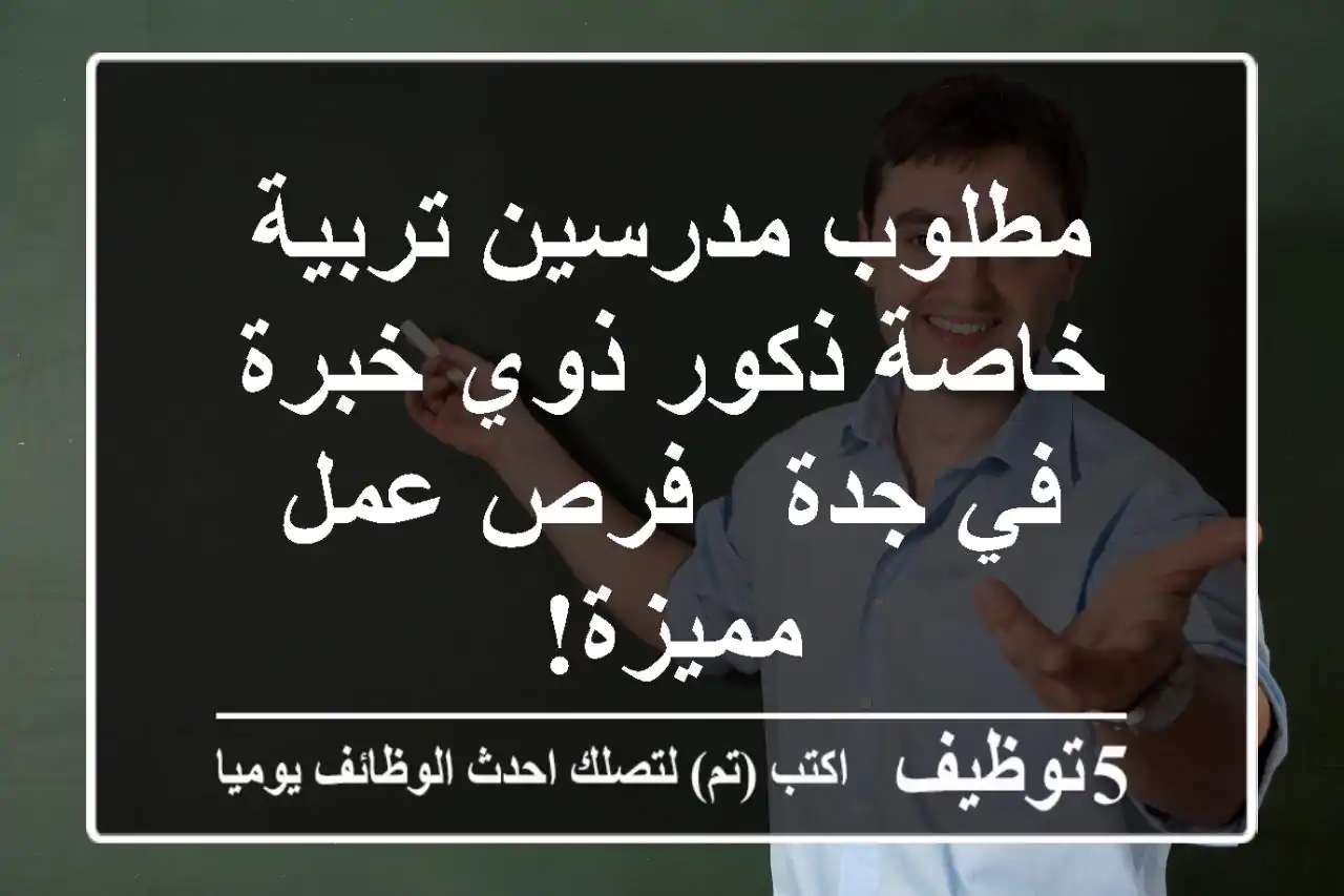 مطلوب مدرسين تربية خاصة ذكور ذوي خبرة في جدة - فرص عمل مميزة!