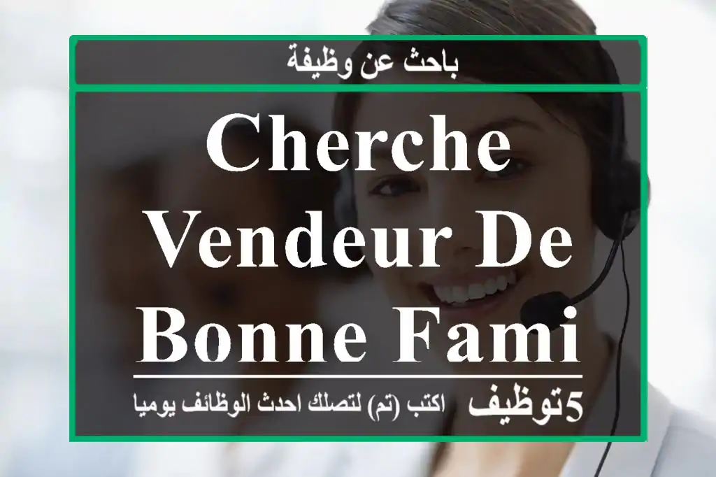 cherche vendeur de bonne famille sérieux