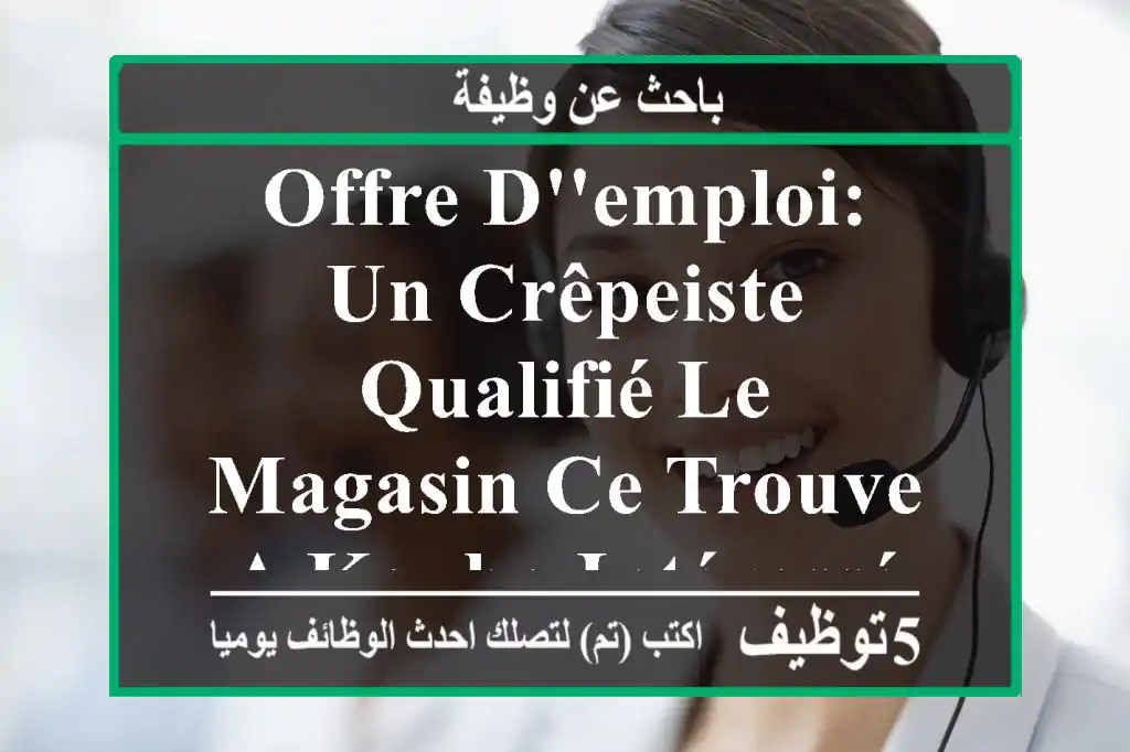 offre d'emploi: un crêpeiste qualifié le magasin ce trouve a kouba intéressé contactez moi