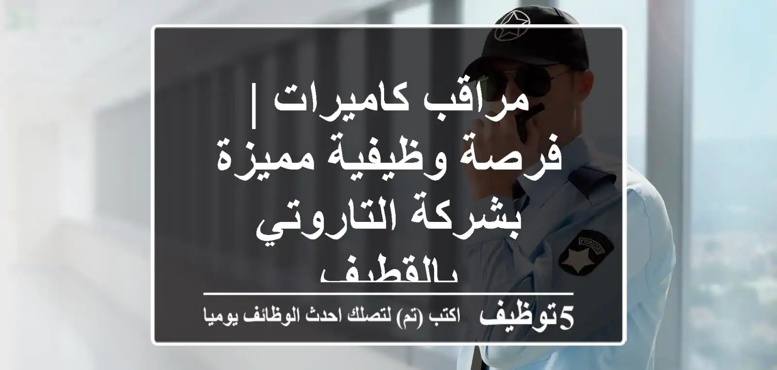 مراقب كاميرات | فرصة وظيفية مميزة بشركة التاروتي بالقطيف