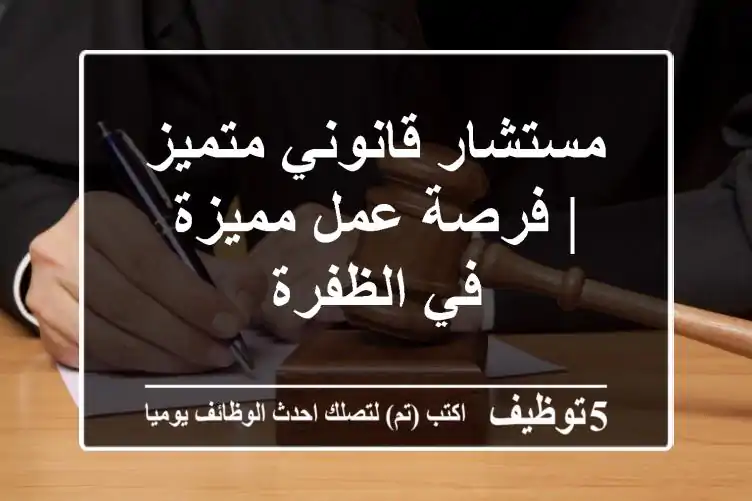 مستشار قانوني متميز | فرصة عمل مميزة في الظفرة