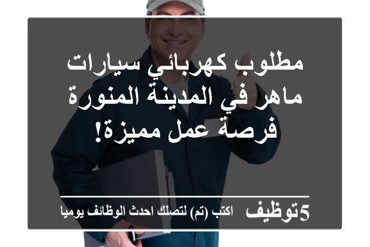 مطلوب كهربائي سيارات ماهر في المدينة المنورة - فرصة عمل مميزة!