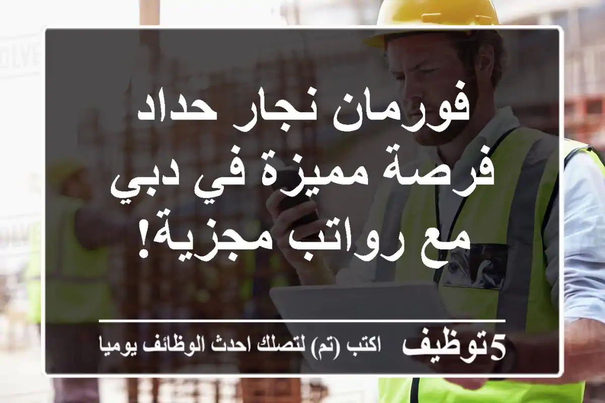 فورمان نجار/حداد - فرصة مميزة في دبي مع رواتب مجزية!