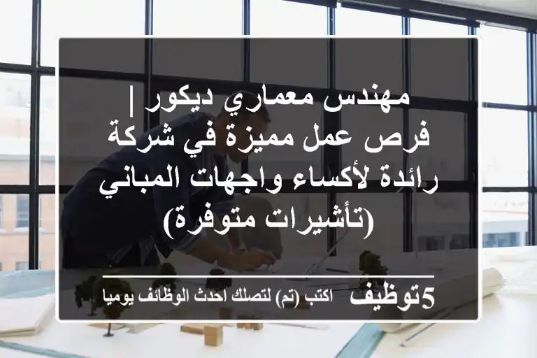 مهندس معماري/ديكور | فرص عمل مميزة في شركة رائدة لأكساء واجهات المباني (تأشيرات متوفرة)