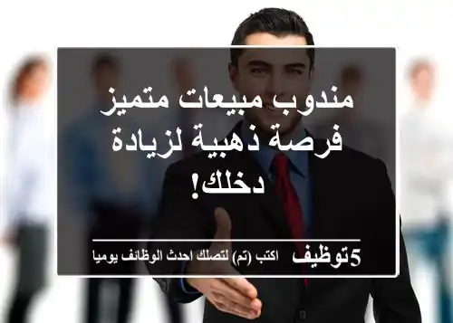 مندوب مبيعات متميز - فرصة ذهبية لزيادة دخلك!