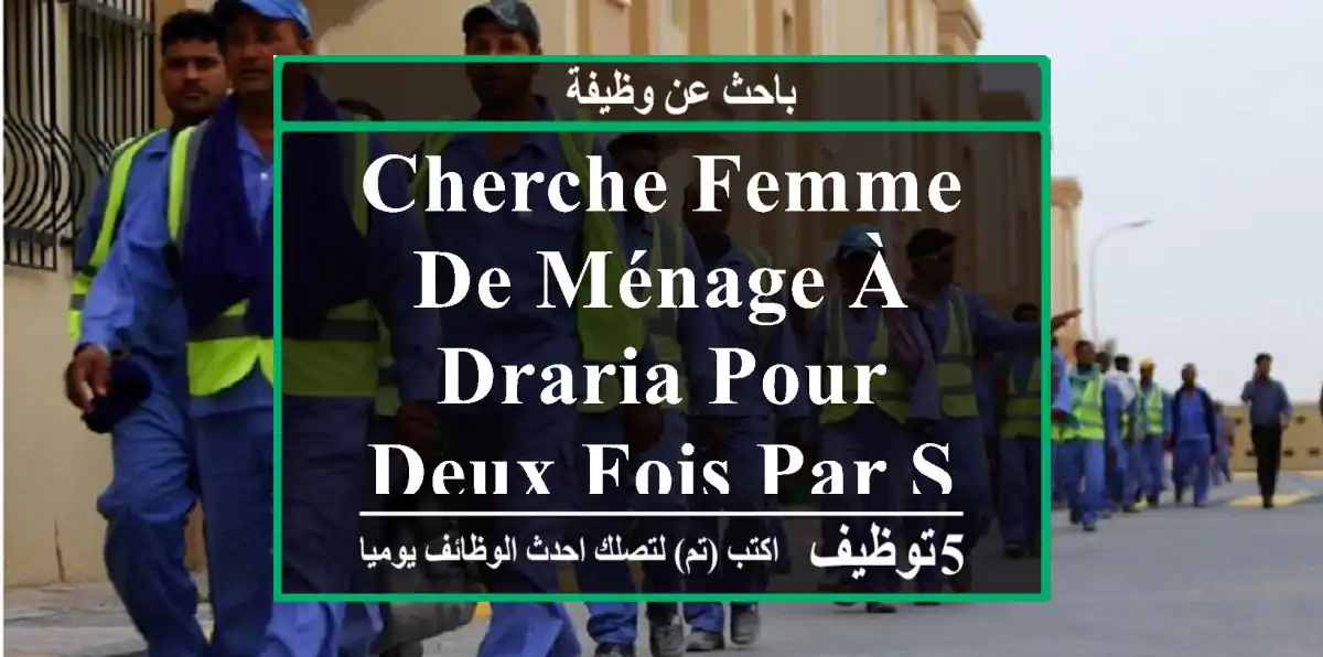 cherche femme de ménage à draria pour deux fois par semaine