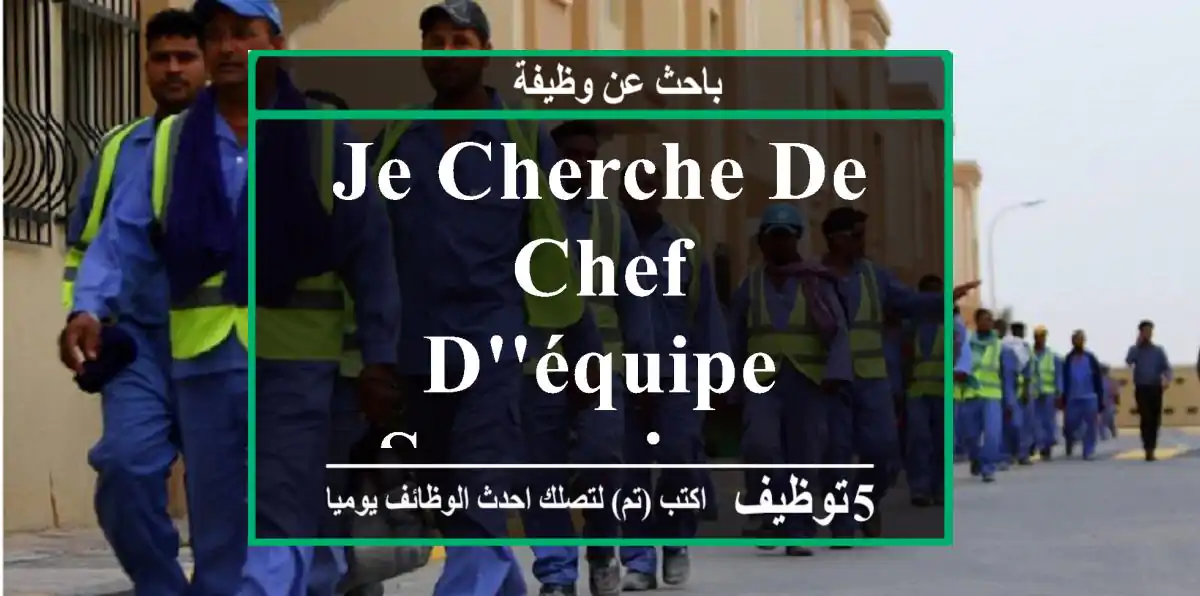 je cherche de chef d'équipe & superviseur
