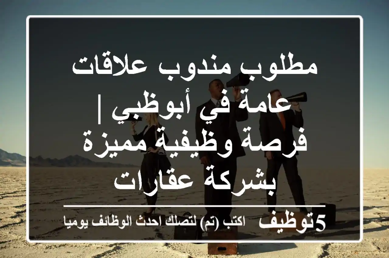 مطلوب مندوب علاقات عامة في أبوظبي | فرصة وظيفية مميزة بشركة عقارات