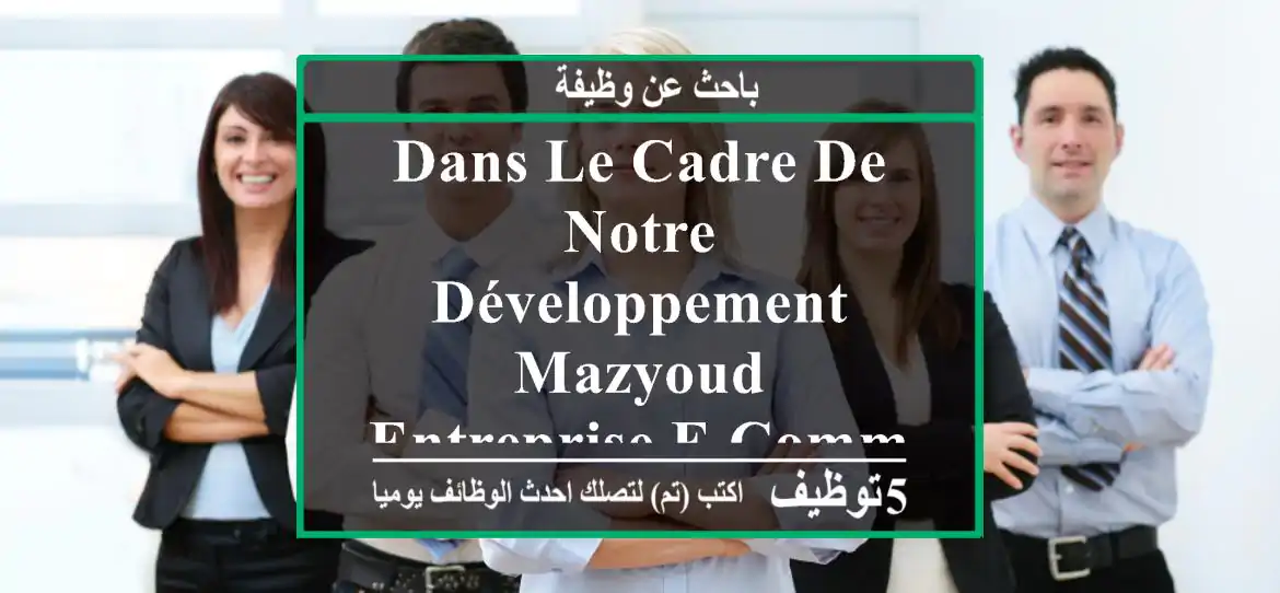 dans le cadre de notre développement, mazyoud, entreprise e-commerce spécialisée dans la vente ...