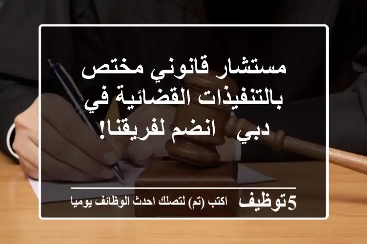 مستشار قانوني مختص بالتنفيذات القضائية في دبي - انضم لفريقنا!