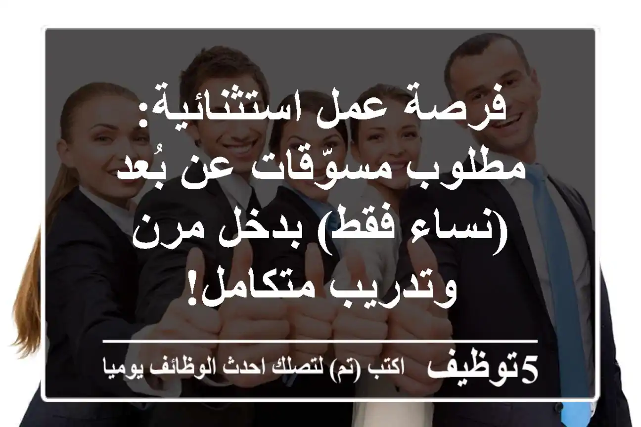 فرصة عمل استثنائية: مطلوب مسوّقات عن بُعد (نساء فقط) بدخل مرن وتدريب متكامل!