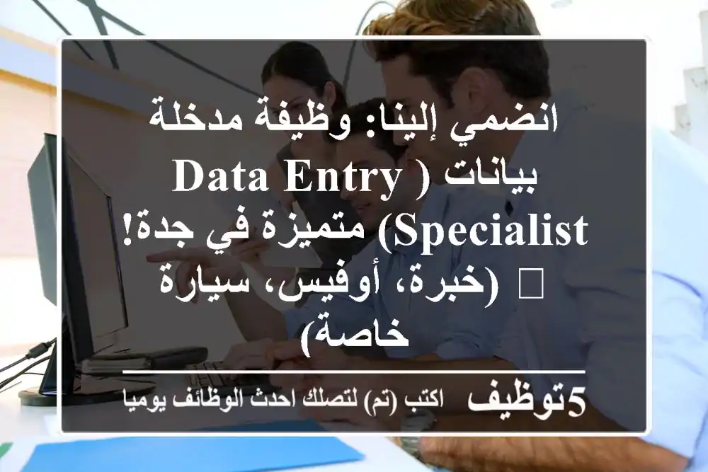 انضمي إلينا: وظيفة مدخلة بيانات (Data Entry Specialist) متميزة في جدة! 📊 (خبرة، أوفيس، سيارة خاصة)