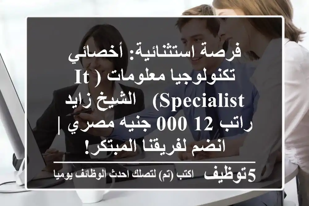 فرصة استثنائية: أخصائي تكنولوجيا معلومات (IT Specialist) - الشيخ زايد - راتب 12,000 جنيه مصري | انضم لفريقنا المبتكر!