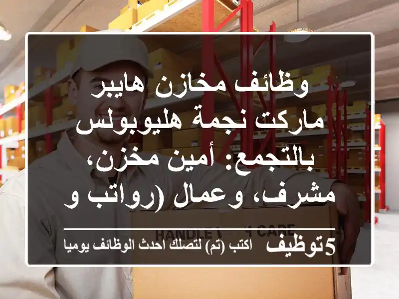 وظائف مخازن هايبر ماركت نجمة هليوبولس بالتجمع: أمين مخزن، مشرف، وعمال (رواتب ومزايا مجزية)