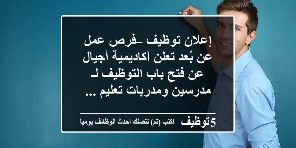 انضم لأكاديمية أجيال: وظائف مدرسين ومدربين عن بُعد بمرونة كاملة ومن أي مكان!