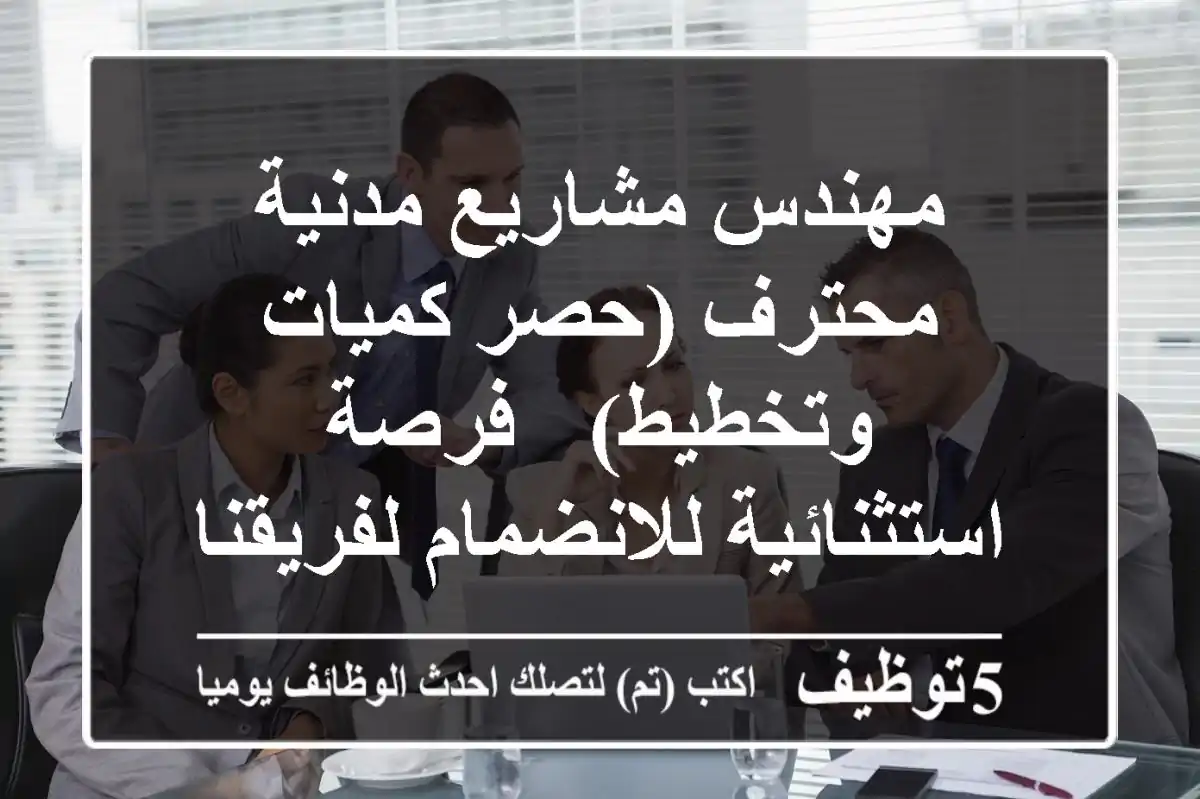 مهندس مشاريع مدنية محترف (حصر كميات وتخطيط) - فرصة استثنائية للانضمام لفريقنا الرائد!