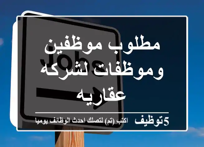 مطلوب موظفين وموظفات لشركه عقاريه