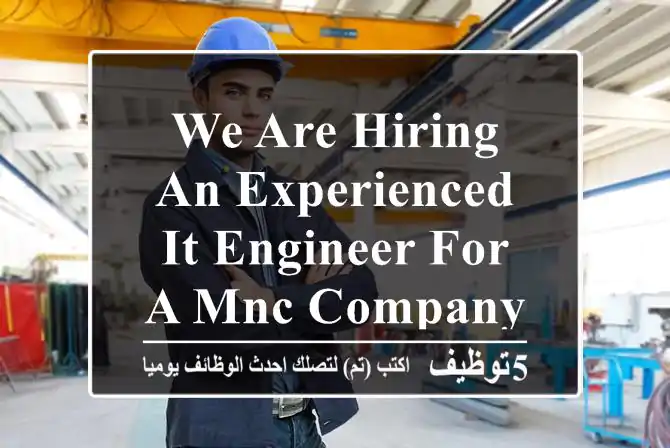 We are hiring an Experienced IT Engineer For a MNC Company